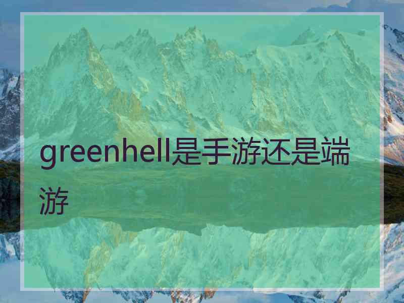 greenhell是手游还是端游