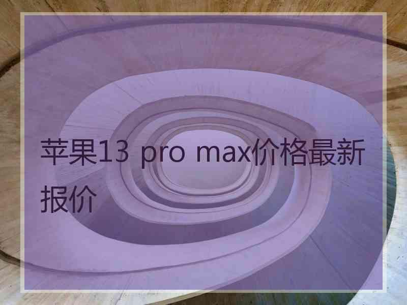 苹果13 pro max价格最新报价