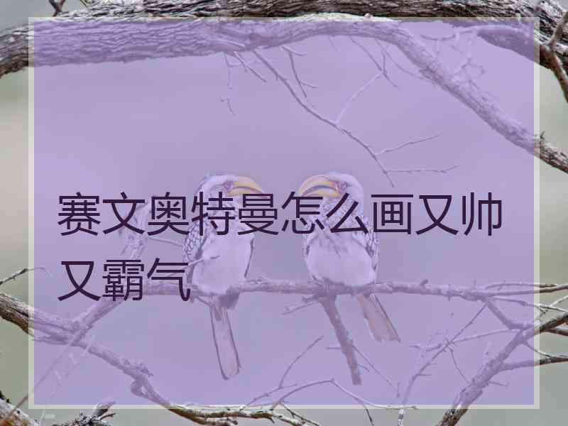 赛文奥特曼怎么画又帅又霸气