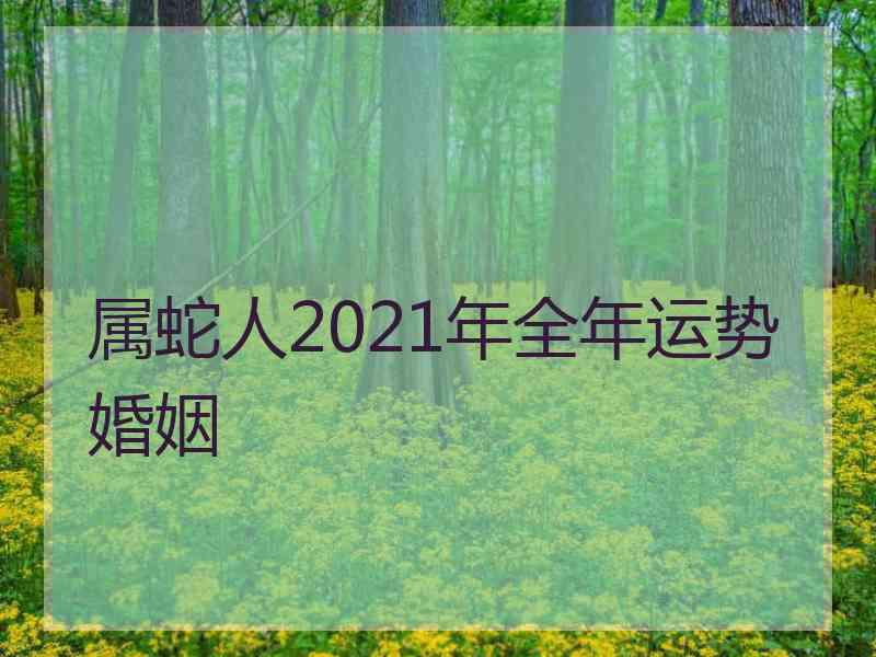 属蛇人2021年全年运势婚姻