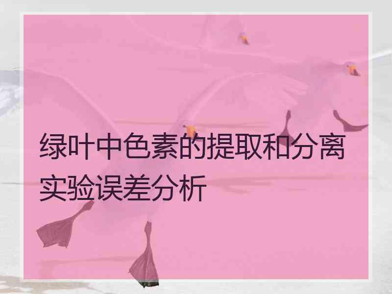 绿叶中色素的提取和分离实验误差分析