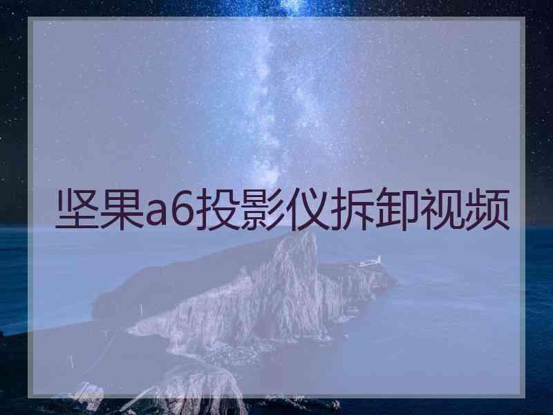 坚果a6投影仪拆卸视频