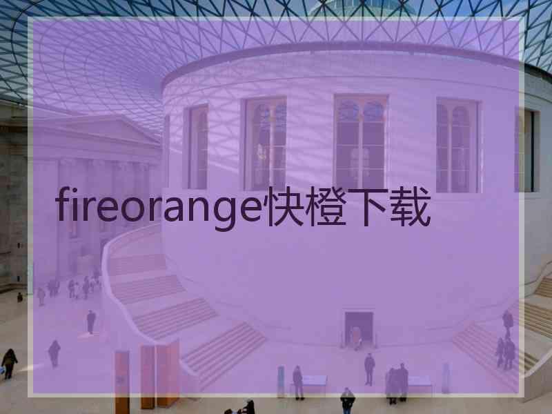 fireorange快橙下载