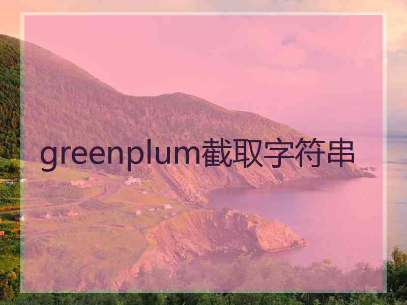 greenplum截取字符串