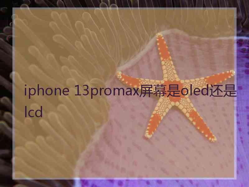 iphone 13promax屏幕是oled还是lcd