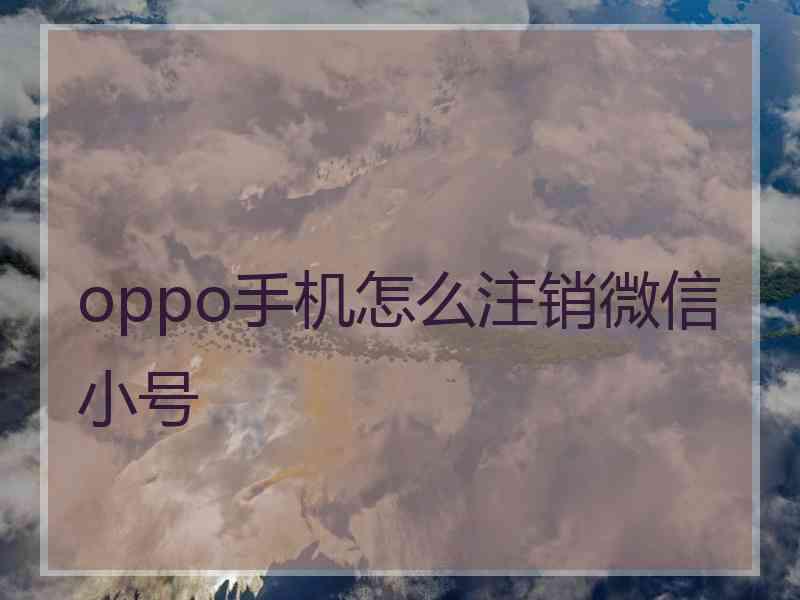 oppo手机怎么注销微信小号