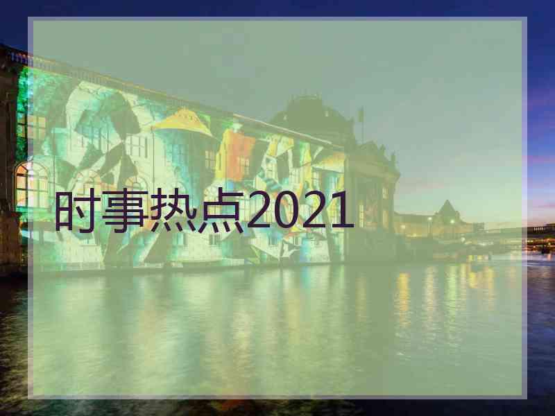 时事热点2021