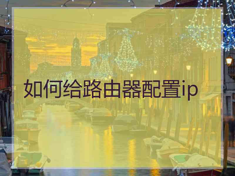 如何给路由器配置ip