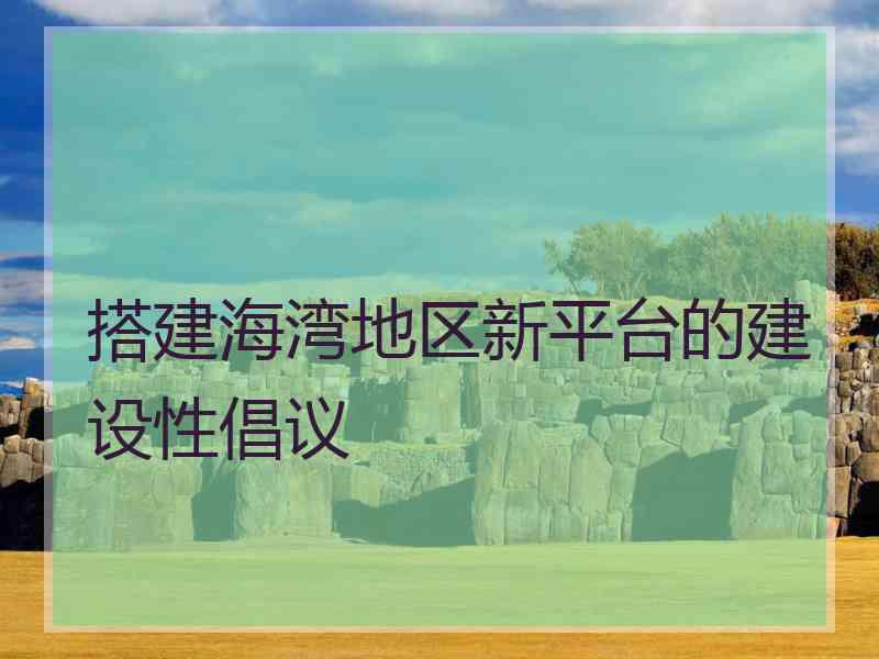 搭建海湾地区新平台的建设性倡议