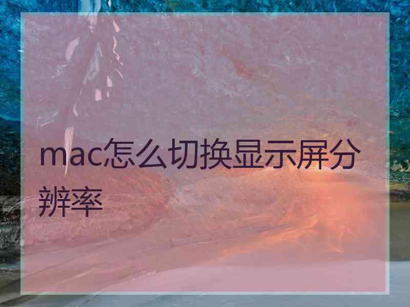 mac怎么切换显示屏分辨率