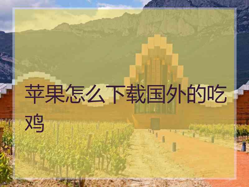 苹果怎么下载国外的吃鸡