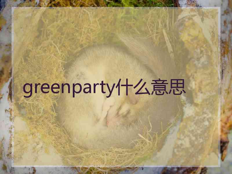 greenparty什么意思