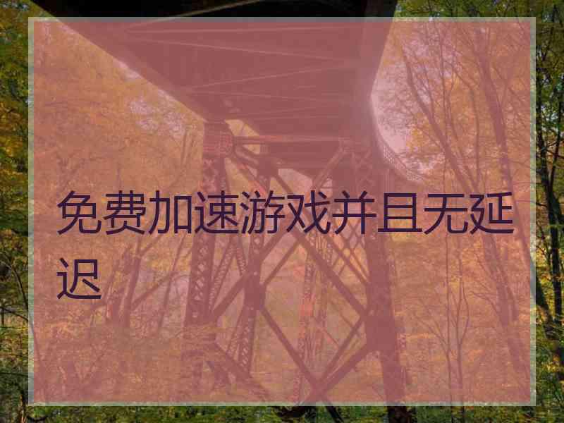 免费加速游戏并且无延迟