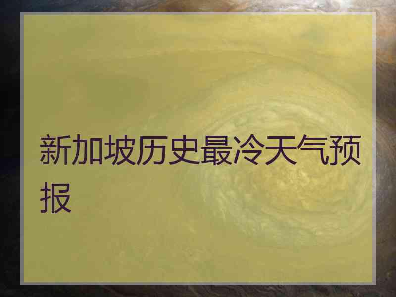 新加坡历史最冷天气预报