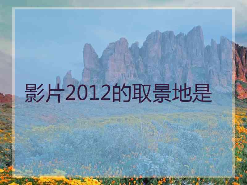 影片2012的取景地是