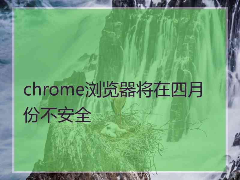 chrome浏览器将在四月份不安全