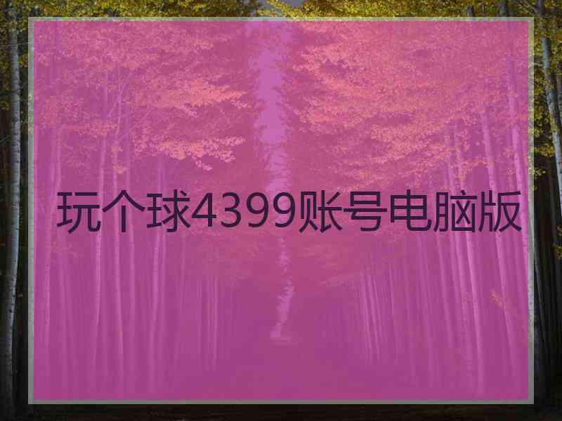 玩个球4399账号电脑版